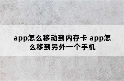 app怎么移动到内存卡 app怎么移到另外一个手机